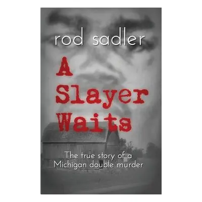 "A Slayer Waits: The true story of a Michigan double murder" - "" ("Sadler Rod")