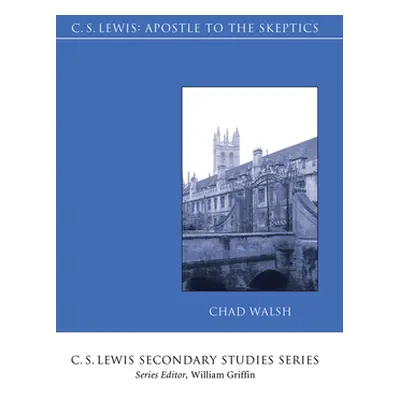 "C.S. Lewis: Apostle to the Skeptics" - "" ("Walsh Chad")