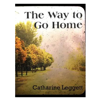 "The Way to Go Home" - "" ("Leggett Catharine")