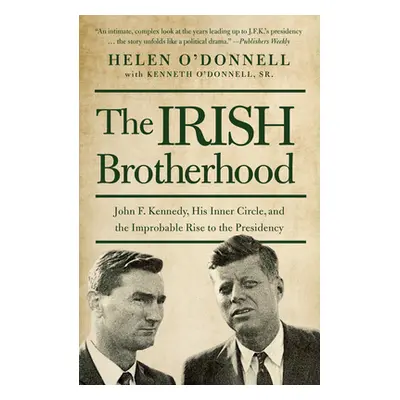 "The Irish Brotherhood: John F. Kennedy, His Inner Circle, and the Improbable Rise to the Presid