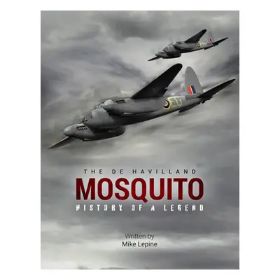 "The de Havilland Mosquito: History of a Legend" - "" ("Lepine Mike")