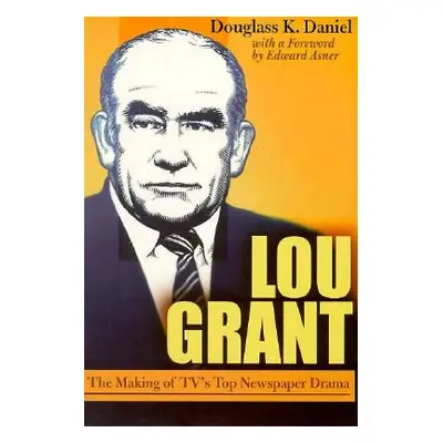 "Lou Grant: The Making of Tv's Top Newspaper Drama" - "" ("Daniel Douglass")