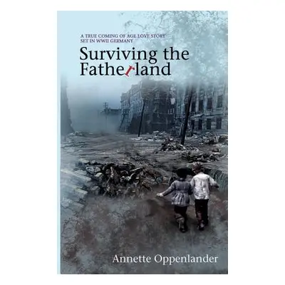 "Surviving the Fatherland: A True Coming-of-age Love Story Set in WWII Germany" - "" ("Oppenland