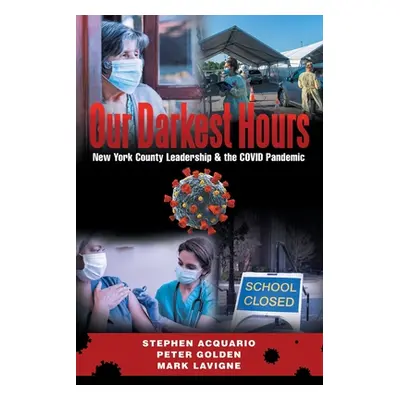 "Our Darkest Hours: New York County Leadership?& the Covid Pandemic" - "" ("Stephen Acquario")