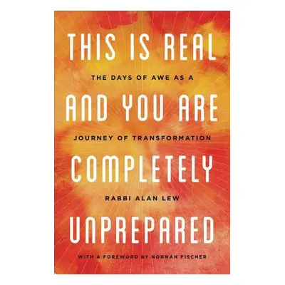 "This Is Real and You Are Completely Unprepared: The Days of Awe as a Journey of Transformation"