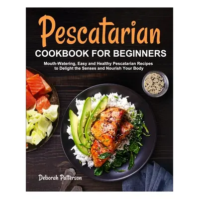 "Pescatarian Cookbook for Beginners" - "" ("Patterson Deborah")