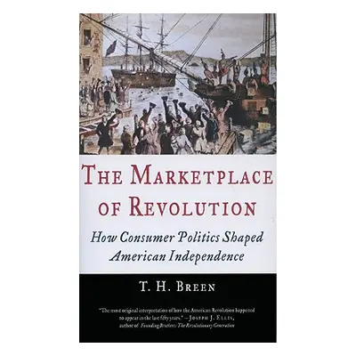 "The Marketplace of Revolution: How Consumer Politics Shaped American Independence" - "" ("Breen