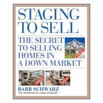 "Staging to Sell: The Secret to Selling Homes in a Down Market" - "" ("Schwarz Barb")