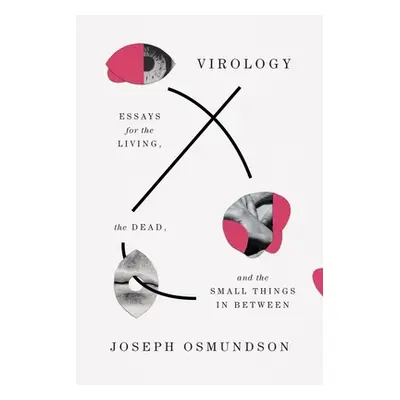 "Virology: Essays for the Living, the Dead, and the Small Things in Between" - "" ("Osmundson Jo