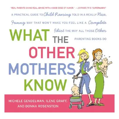 "What the Other Mothers Know: A Practical Guide to Child Rearing Told in a Really Nice, Funny Wa