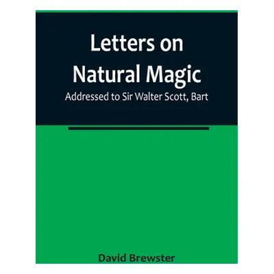 "Letters on Natural Magic; Addressed to Sir Walter Scott, Bart" - "" ("Brewster David")