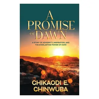 "A Promise of Dawn" - "" ("Chinwuba Chikaodi E.")