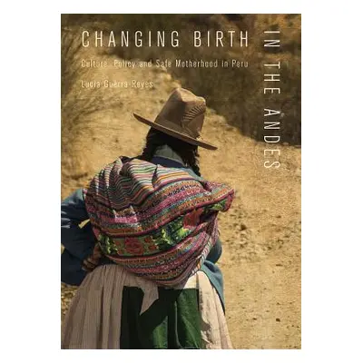 "Changing Birth in the Andes: Culture, Policy, and Safe Motherhood in Peru" - "" ("Guerra-Reyes 