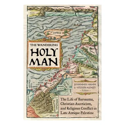 "The Wandering Holy Man, 60: The Life of Barsauma, Christian Asceticism, and Religious Conflict 