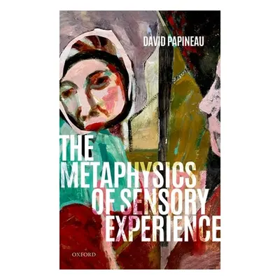 "The Metaphysics of Sensory Experience" - "" ("Papineau David")