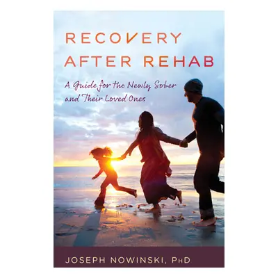 "Recovery After Rehab: A Guide for the Newly Sober and Their Loved Ones" - "" ("Nowinski Joseph"