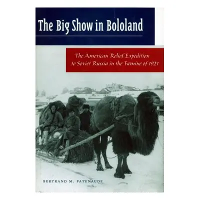 "The Big Show in Bololand: The American Relief Expedition to Soviet Russia in the Famine of 1921