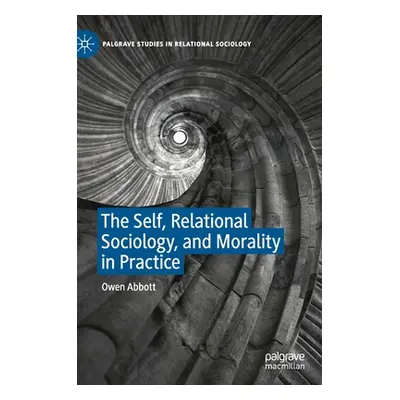 "The Self, Relational Sociology, and Morality in Practice" - "" ("Abbott Owen")