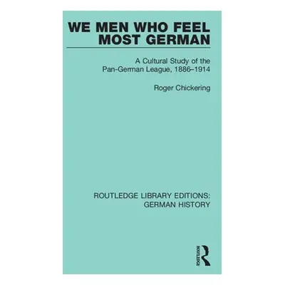 "We Men Who Feel Most German: A Cultural Study of the Pan-German League, 1886-1914" - "" ("Chick