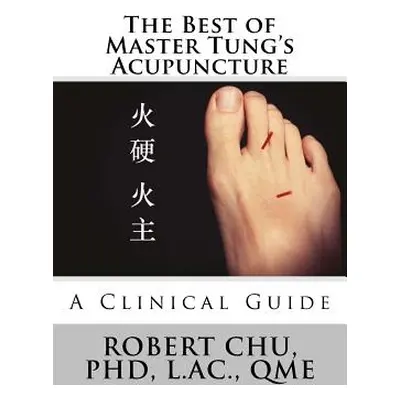 "The Best of Master Tung's Acupuncture: A Clinical Guide" - "" ("Chu Phd Robert")