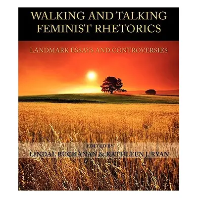 "Walking and Talking Feminist Rhetorics: Landmark Essays and Controversies" - "" ("Buchanan Lind