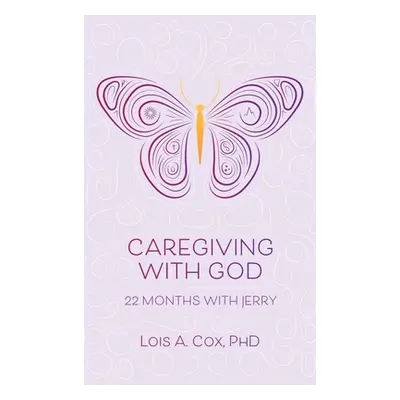 "Caregiving with God: 22 Months with Jerry" - "" ("Cox Lois A.")