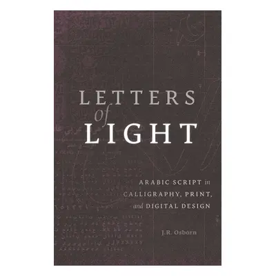 "Letters of Light: Arabic Script in Calligraphy, Print, and Digital Design" - "" ("Osborn J. R."