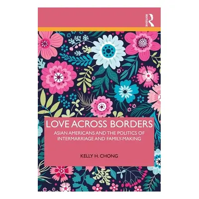 "Love Across Borders: Asian Americans, Race, and the Politics of Intermarriage and Family-Making