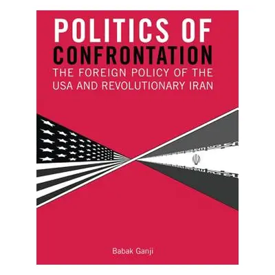 "Politics of Confrontation The Foreign Policy of the USA and Revolutionary Iran" - "" ("Ganji Ba