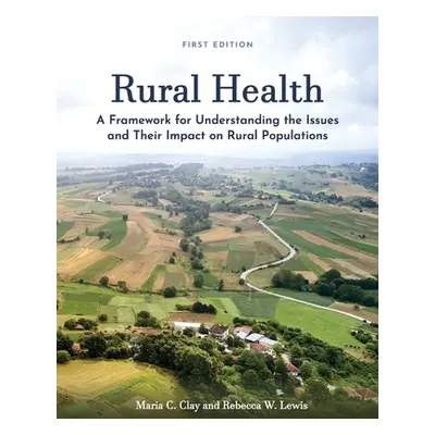 "Rural Health: A Framework for Understanding the Issues and Their Impact on Rural Populations" -