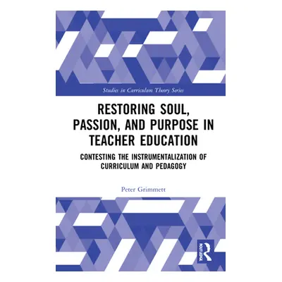 "Restoring Soul, Passion, and Purpose in Teacher Education: Contesting the Instrumentalization o