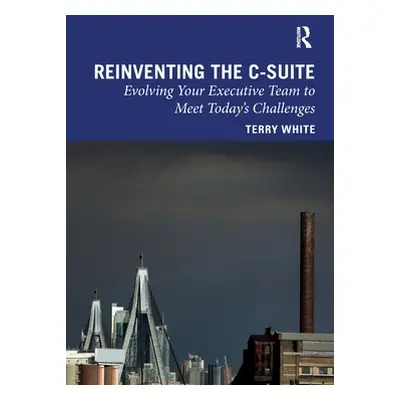 "Reinventing the C-Suite: Evolving Your Executive Team to Meet Today's Challenges" - "" ("Terry 