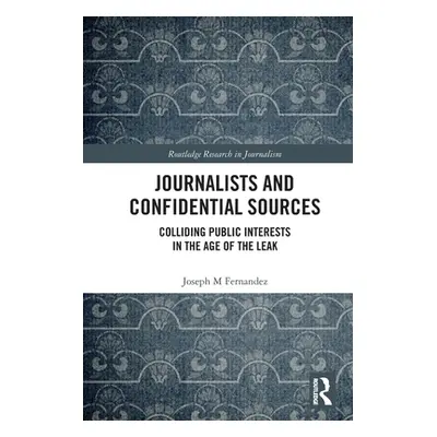 "Journalists and Confidential Sources: Colliding Public Interests in the Age of the Leak" - "" (