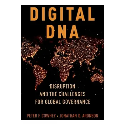 "Digital DNA: Disruption and the Challenges for Global Governance" - "" ("Cowhey Peter F.")