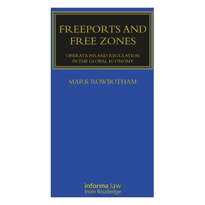 "Freeports and Free Zones: Operations and Regulation in the Global Economy" - "" ("Rowbotham Mar