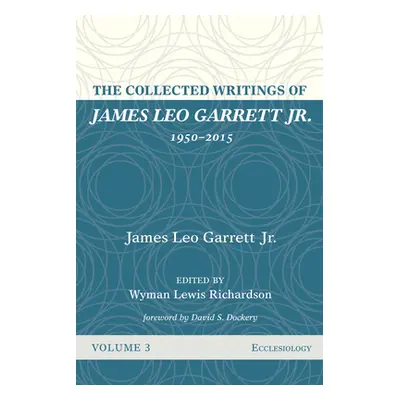 "The Collected Writings of James Leo Garrett Jr., 1950-2015: Volume Three: Ecclesiology" - "" ("