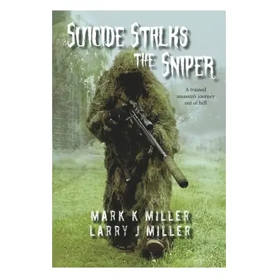 "Suicide Stalks the Sniper: A Trained Assassin's Journey Out of Hell" - "" ("Miller Mark K.")