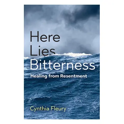 "Here Lies Bitterness: Healing from Resentment" - "" ("Fleury Cynthia")