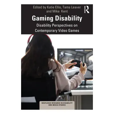 "Gaming Disability: Disability Perspectives on Contemporary Video Games" - "" ("Ellis Katie")