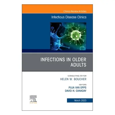 "Infections in Older Adults, an Issue of Infectious Disease Clinics of North America: Volume 37-