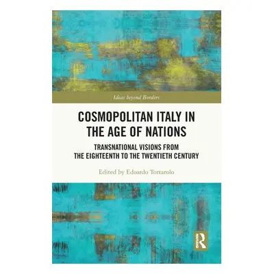 "Cosmopolitan Italy in the Age of Nations: Transnational Visions from the Eighteenth to the Twen