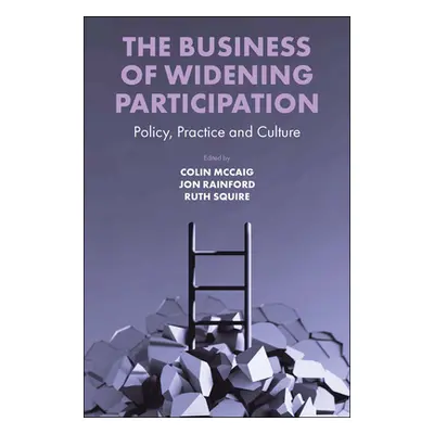 "The Business of Widening Participation: Policy, Practice and Culture" - "" ("McCaig Colin")