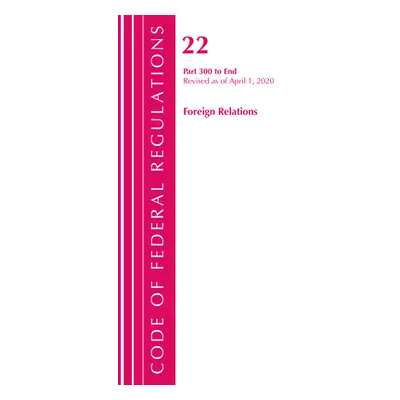 "Code of Federal Regulations, Title 22 Foreign Relations 300-End, Revised as of April 1, 2020" -