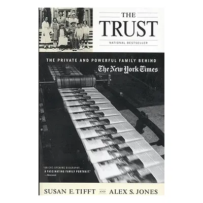 "The Trust: The Private and Powerful Family Behind The New York Times" - "" ("Tifft Susan E.")