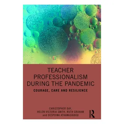 "Teacher Professionalism During the Pandemic: Courage, Care and Resilience" - "" ("Day Christoph