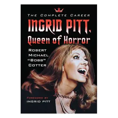 "Ingrid Pitt, Queen of Horror: The Complete Career" - "" ("Cotter Robert Michael Bobb")