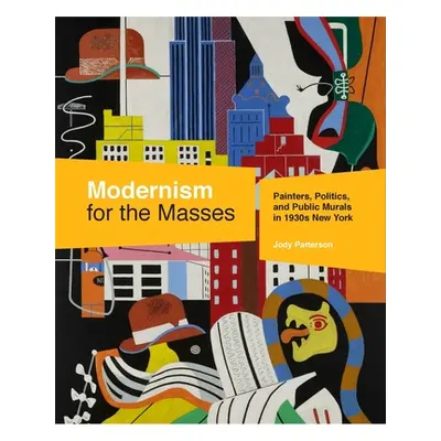 "Modernism for the Masses: Painters, Politics, and Public Murals in 1930s New York" - "" ("Patte