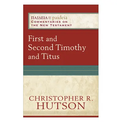 "First and Second Timothy and Titus" - "" ("Hutson Christopher R.")