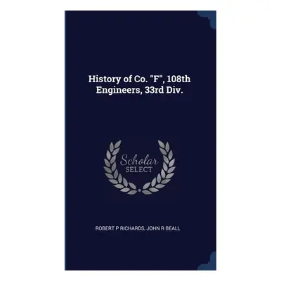 "History of Co. F, 108th Engineers, 33rd Div." - "" ("Richards Robert P.")