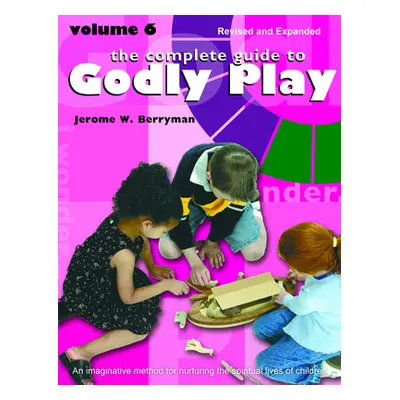 "The Complete Guide to Godly Play: Volume 6" - "" ("Berryman Jerome W.")